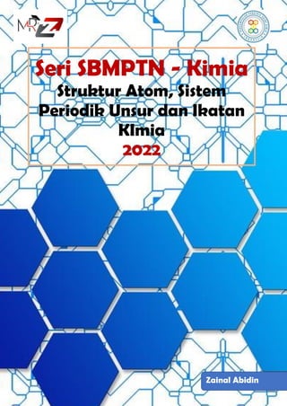 Seri SBMPTN - Kimia
Struktur Atom, Sistem
Periodik Unsur dan Ikatan
KImia
2022
Zainal Abidin
 