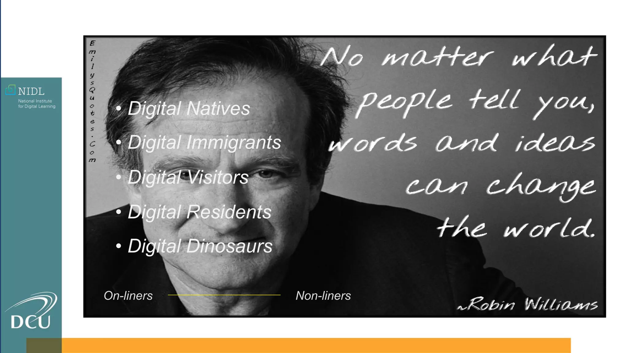 • Digital Natives
• Digital Immigrants
• Digital Visitors
• Digital Residents
• Digital Dinosaurs
Non-liners
On-liners
 