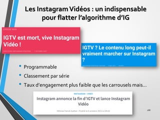 Les InstagramVidéos : un indispensable
pour flatter l’algorithme d’IG
• Programmable
• Classement par série
• Taux d’engag...