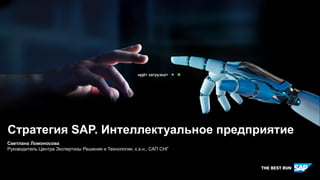 Стратегия SAP. Интеллектуальное предприятие
Светлана Ломоносова
Руководитель Центра Экспертизы Решения и Технологии, к.э.н., САП СНГ
идёт загрузка
 