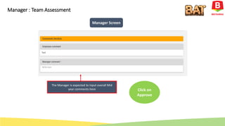 Manager Screen
The Manager is expected to input overall Mid
year comments here Click on
Approve
Manager : Team Assessment
 