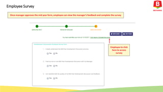 Employee to click
here to access
survey
Employee Survey
Once manager approves the mid year form, employee can view the manager’s feedback and complete the survey
 