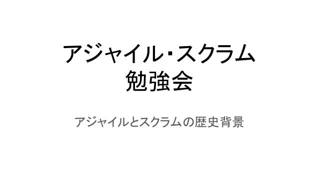 アジャイル スクラム勉強会 アジャイルとスクラムの歴史背景 アジャイル スクラム勉強会 アジャイルとスクラムの歴史背景