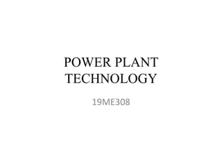 POWER PLANT
TECHNOLOGY
19ME308
 