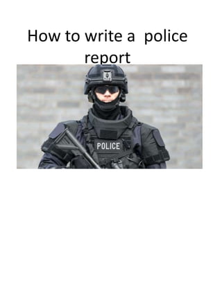 How to write a police
report
 