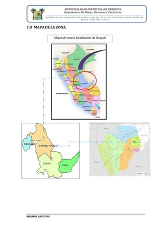 EXPEDIENTE TECNICO: “MEJORAMIENTO DE CAMINO VECINAL KM. 71 DE LA C.F.B., SECTOR NUEVO ORIENTE, DISTRITO DE
IRAZOLA - PADRE ABAD - UCAYALI”
RESUMEN EJECUTIVO
MUNICIPALIDAD DISTRITAL DE NESHUYA
SUBGERENCIA DE OBRAS, ESTUDIOS Y PROYECTOS
1.8 MAPADE LA ZONA.
Mapa de macro localización de Ucayali
 