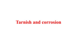 Tarnish and corrosion
 