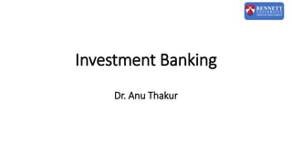 Investment Banking
Dr. Anu Thakur
 
