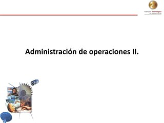 Administración de operaciones II.
 