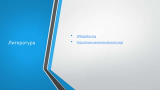 Литература
• Wikipedia.org
• http://www.savezinovatorars.org/
 