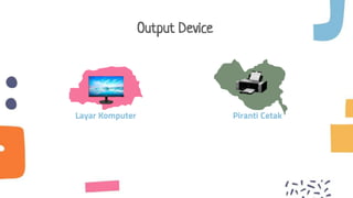 Output Device
Layar Komputer Piranti Cetak
 