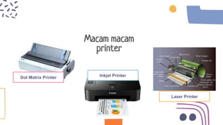Macam macam
printer
Inkjet Printer
Dot Matrix Printer
Laser Printer
 