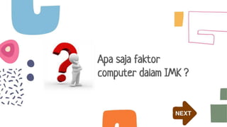 Apa saja faktor
computer dalam IMK ?
 