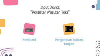 Input Device
“Peralatan Masukan Teks”
Keyboard Pengenalan Tulisan
Tangan
 