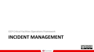 INCIDENT MANAGEMENT
OCP Critical Facilities Operations Framework
 