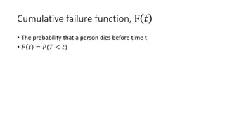 Cumulative failure function, F 𝑡
• The probability that a person dies before time t
• 𝐹 𝑡 = 𝑃(𝑇 < 𝑡)
 