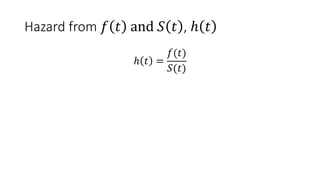 Hazard from 𝑓 𝑡 and 𝑆 𝑡 , ℎ 𝑡
ℎ 𝑡 =
𝑓(𝑡)
𝑆(𝑡)
 