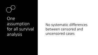 One
assumption
for all survival
analysis
No systematic differences
between censored and
uncensored cases
 