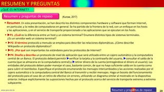 RESUMEN Y PREGUNTAS
28
www.upsa.edu.bo Resumen y preguntas de repaso
Resumen y preguntas de repaso
 Resumen. En esta presentación, se han descrito los distintos componentes hardware y software que forman Internet,
en particular, y la redes de computadoras en general. Se ha partido de la frontera de la red, con un enfoque en los hosts
y las aplicaciones, y en el servicio de transporte proporcionado a las aplicaciones que se ejecutan en los hosts.
 P1. ¿Cuál es la diferencia entre un host y un sistema terminal? Enumere distintos tipos de sistemas terminales.
¿Es un servidor web un sistema terminal?
 P2. El término protocolo a menudo se emplea para describir las relaciones diplomáticas. ¿Cómo describe
Wikipedia un protocolo diplomático?
 P3. ¿Por qué son importantes los estándares para los protocolos de Internet?
 P4. Diseñe y describa un protocolo de nivel de aplicación que será utilizado entre un cajero automático y la computadora
central de un Banco. El protocolo deberá permitir verificar la tarjeta y la contraseña del usuario, consultar el saldo de la
cuenta (que se almacena en la computadora central) y retirar dinero de la cuenta (entregándose el dinero al usuario). Las
entidades del protocolo deben poder manejar el caso, bastante común, de que no haya suficiente saldo en la cuenta como
para cubrir el reembolso. Especifique el protocolo enumerando los mensajes intercambiados y las acciones realizadas por el
cajero automático o la computadora central del Banco al transmitir y recibir mensajes. Haga un boceto del funcionamiento
del protocolo para el caso de un retiro de efectivo sin errores, utilizando un diagrama similar al mostrado en la diapositiva
anterior. Indique explícitamente las suposiciones hechas por el protocolo acerca del servicio de transporte extremo a extremo
subyacente.
¿QUÉ ES INTERNET?
(Kurose, 2017)
 