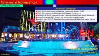 Referencias bibliográficas
FIN
Edison Coimbra G.
REDES DE COMPUTADORAS
Tema 1.4 de:
www.upsa.edu.bo 22
Referencias bibliográficas
CISCO (2015). CCNA Routing and Switching. Introduction to Networks. CISCO.
CISCO (2016). Introducción a las redes. Madrid: Pearson Education, S.A.
Forouzan, B. A. (2020). Transmisión de datos y redes de comunicaciones. Madrid: McGraw-Hill.
Huawei Technologies (2020). Basics of data communication networks. Huawei.
Kurose, J. Keith, R. (2017). Redes de computadoras: un enfoque descendente. Madrid: Pearson
Education, S.A.
CAPAS DE PROTOCOLOS
 