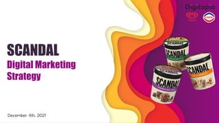 SCANDAL
Digital Marketing
Strategy
December 4th, 2021
 