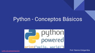 Python - Conceptos Básicos
Prof. Ramiro Estigarribia
Link a la presentación
 
