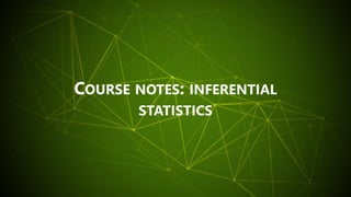 Course notes:
Descriptive
statistics
Course notes:
Descriptive
statistics
COURSE NOTES: INFERENTIAL
STATISTICS
 
