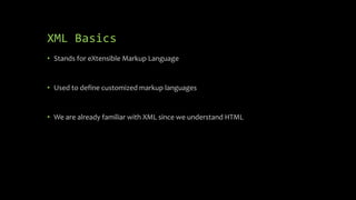 XML Basics
• Stands for eXtensible Markup Language
• Used to define customized markup languages
• We are already familiar with XML since we understand HTML
 