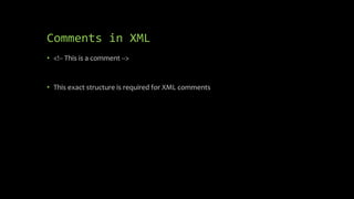 Comments in XML
• <!-- This is a comment -->
• This exact structure is required for XML comments
 