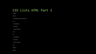 CSS Lists HTML Part 2
</head>
<body>
<h1>Styling Lists With Colors</h1>
<ol>
<li>Coffee</li>
<li>Tea</li>
<li>Coca Cola</li>
</ol>
<ul>
<li>Coffee</li>
<li>Tea</li>
<li>Coca Cola</li>
</ul>
</body>
</html>
 