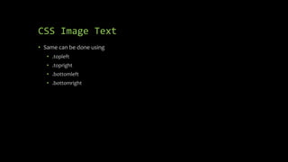 CSS Image Text
• Same can be done using
• .topleft
• .topright
• .bottomleft
• .bottomright
 