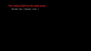 The critical CSS for the slide show
#slides img { display: none; }
 