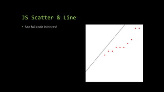 JS Scatter & Line
• See full code in Notes!
 