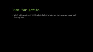 Time for Action
• Work with students individually to help them secure their domain name and
hosting plan
 