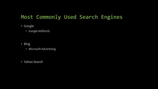 Most Commonly Used Search Engines
• Google
• Google AdWords
• Bing
• Microsoft Advertising
• Yahoo Search
 
