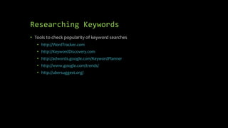 Researching Keywords
• Tools to check popularity of keyword searches
• http://WordTracker.com
• http://KeywordDiscovery.com
• http://adwords.google.com/KeywordPlanner
• http://www.google.com/trends/
• http://ubersuggest.org/
 