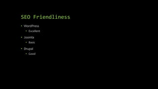 SEO Friendliness
• WordPress
• Excellent
• Joomla
• Basic
• Drupal
• Good
 