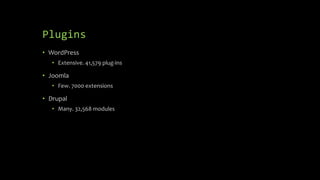 Plugins
• WordPress
• Extensive. 41,579 plug-ins
• Joomla
• Few. 7000 extensions
• Drupal
• Many. 32,568 modules
 