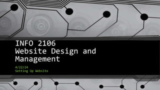INFO 2106
Website Design and
Management
4/22/24
Setting Up Website
 