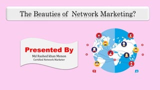 Presented By
Md Rashed khan Menon
Certified Network Marketer
The Beauties of Network Marketing?
 