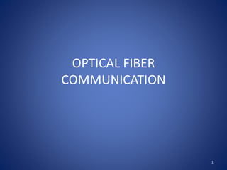OPTICAL FIBER
COMMUNICATION
1
 