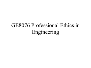 GE8076 Professional Ethics in
Engineering
 