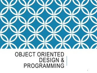 OBJECT ORIENTED
DESIGN &
PROGRAMMING
1
 
