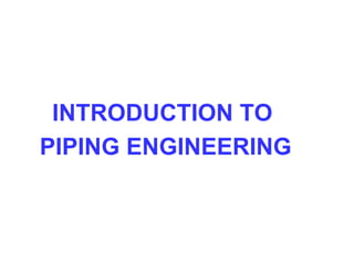 INTRODUCTION TO
PIPING ENGINEERING
 