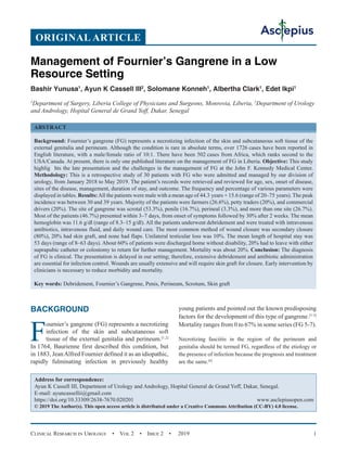 Clinical Research in Urology  •  Vol 2  •  Issue 2  •  2019 1
BACKGROUND
F
ournier’s gangrene (FG) represents a necrotizing
infection of the skin and subcutaneous soft
tissue of the external genitalia and perineum.[1,2]
In 1764, Baurienne first described this condition, but
in 1883, JeanAlfred Fournier defined it as an idiopathic,
rapidly fulminating infection in previously healthy
young patients and pointed out the known predisposing
factors for the development of this type of gangrene.[1-5]
Mortality ranges from 0 to 67% in some series (FG 5-7).
Necrotizing fasciitis in the region of the perineum and
genitalia should be termed FG, regardless of the etiology or
the presence of infection because the prognosis and treatment
are the same.[6]
Management of Fournier’s Gangrene in a Low
Resource Setting
Bashir Yunusa1
, Ayun K Cassell III2
, Solomane Konneh1
, Albertha Clark1
, Edet Ikpi1
1
Department of Surgery, Liberia College of Physicians and Surgeons, Monrovia, Liberia, 2
Department of Urology
and Andrology, Hopital General de Grand Yoff, Dakar, Senegal
ABSTRACT
Background: Fournier’s gangrene (FG) represents a necrotizing infection of the skin and subcutaneous soft tissue of the
external genitalia and perineum. Although the condition is rare in absolute terms, over 1726 cases have been reported in
English literature, with a male/female ratio of 10:1. There have been 502 cases from Africa, which ranks second to the
USA/Canada. At present, there is only one published literature on the management of FG in Liberia. Objective: This study
highlig	 hts the late presentation and the challenges in the management of FG at the John F. Kennedy Medical Center.
Methodology: This is a retrospective study of 30 patients with FG who were admitted and managed by our division of
urology, from January 2018 to May 2019. The patient’s records were retrieved and reviewed for age, sex, onset of disease,
sites of the disease, management, duration of stay, and outcome. The frequency and percentage of various parameters were
displayed in tables. Results:All the patients were male with a mean age of 44.3 years + 15.6 (range of 20–75 years). The peak
incidence was between 30 and 39 years. Majority of the patients were farmers (26.6%), petty traders (20%), and commercial
drivers (20%). The site of gangrene was scrotal (53.3%), penile (16.7%), perineal (3.3%), and more than one site (26.7%).
Most of the patients (46.7%) presented within 3–7 days, from onset of symptoms followed by 30% after 2 weeks. The mean
hemoglobin was 11.6 g/dl (range of 8.3–15 g/dl). All the patients underwent debridement and were treated with intravenous
antibiotics, intravenous fluid, and daily wound care. The most common method of wound closure was secondary closure
(80%), 20% had skin graft, and none had flaps. Unilateral testicular loss was 10%. The mean length of hospital stay was
53 days (range of 8–63 days). About 60% of patients were discharged home without disability, 20% had to leave with either
suprapubic catheter or colostomy to return for further management. Mortality was about 20%. Conclusion: The diagnosis
of FG is clinical. The presentation is delayed in our setting; therefore, extensive debridement and antibiotic administration
are essential for infection control. Wounds are usually extensive and will require skin graft for closure. Early intervention by
clinicians is necessary to reduce morbidity and mortality.
Key words: Debridement, Fournier’s Gangrene, Penis, Perineum, Scrotum, Skin graft
Address for correspondence:
Ayun K Cassell III, Department of Urology and Andrology, Hopital General de Grand Yoff, Dakar, Senegal.
E-mail: ayuncassellii@gmail.com
https://doi.org/10.33309/2638-7670.020201 www.asclepiusopen.com
© 2019 The Author(s). This open access article is distributed under a Creative Commons Attribution (CC-BY) 4.0 license.
ORIGINAL ARTICLE
 