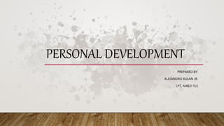 PERSONAL DEVELOPMENT
PREPARED BY:
ALEJANDRO BULAN JR.
LPT, MAED-TLE
 