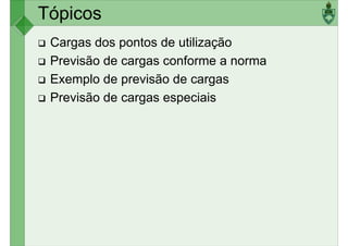 Tópicos
Cargas dos pontos de utilização
Previsão de cargas conforme a norma
Exemplo de previsão de cargas
Exemplo de previsão de cargas
Previsão de cargas especiais
 