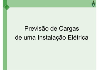 Previsão de Cargas
de uma Instalação Elétrica
 
