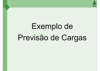 Exemplo de
Exemplo de
Previsão de Cargas
 