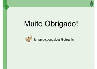 Muito Obrigado!
Muito Obrigado!
fernando.goncalves@ufrgs.br
 